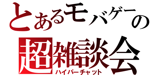 とあるモバゲーの超雑談会（ハイパーチャット）