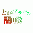 とあるブラマヨの吉田敬（ぶつぶつ）