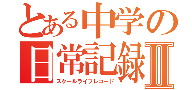 とある中学の日常記録Ⅱ（スクールライフレコード）