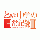 とある中学の日常記録Ⅱ（スクールライフレコード）