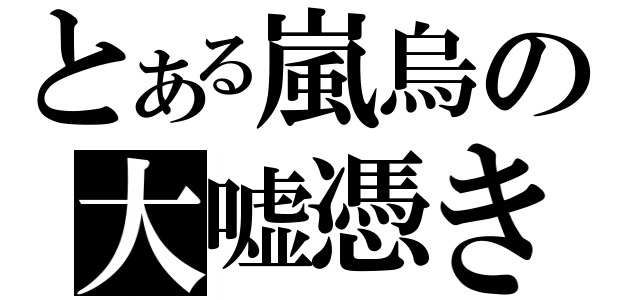 とある嵐烏の大嘘憑き（）