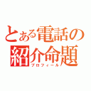 とある電話の紹介命題（プロフィール）