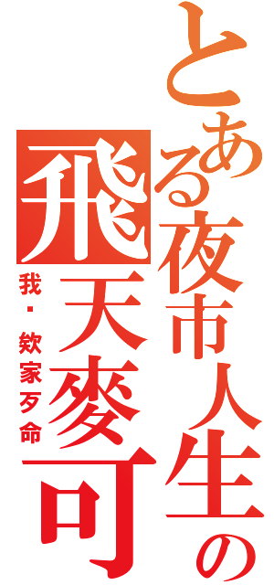 とある夜市人生の飛天麥可（我哪欸家歹命）