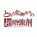 とある化物筋肉　の超増強剤（ローマリオ・ドス・サントス・アルベス）