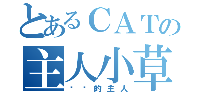 とあるＣＡＴの主人小草（貓咪的主人）