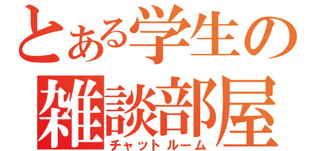 とある学生の雑談部屋（チャットルーム）