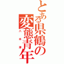 とある県鶴の変態青年（八木澤）