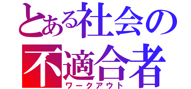 とある社会の不適合者（ワークアウト）