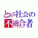 とある社会の不適合者（ワークアウト）