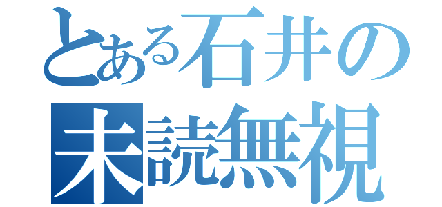 とある石井の未読無視（）