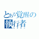 とある覚醒の執行者（レギオン）