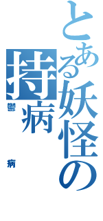 とある妖怪の持病（鬱病）