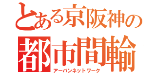 とある京阪神の都市間輸送（アーバンネットワーク）