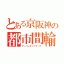 とある京阪神の都市間輸送（アーバンネットワーク）