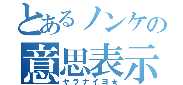 とあるノンケの意思表示（ヤラナイヨ★）