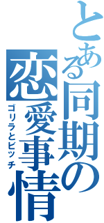 とある同期の恋愛事情（ゴリラとビッチ）