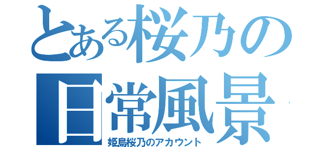 とある桜乃の日常風景（姫島桜乃のアカウント）