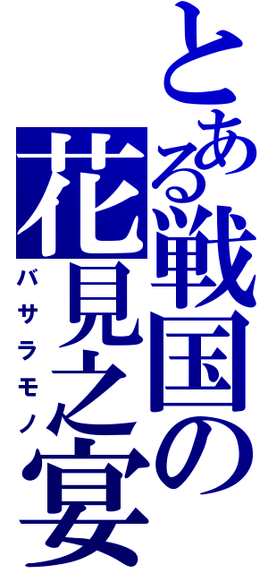 とある戦国の花見之宴（バサラモノ）