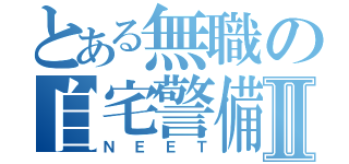 とある無職の自宅警備Ⅱ（ＮＥＥＴ）