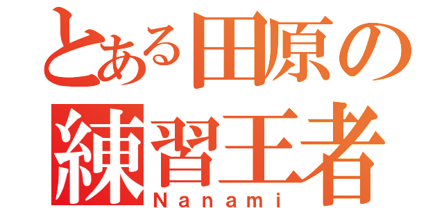 とある田原の練習王者（Ｎａｎａｍｉ）