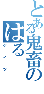 とある鬼畜のはる（ゲイツ）