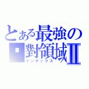 とある最強の絕對領域Ⅱ（インデックス）