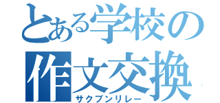 とある学校の作文交換（サクブンリレー）