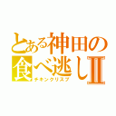 とある神田の食べ逃しⅡ（チキンクリスプ）