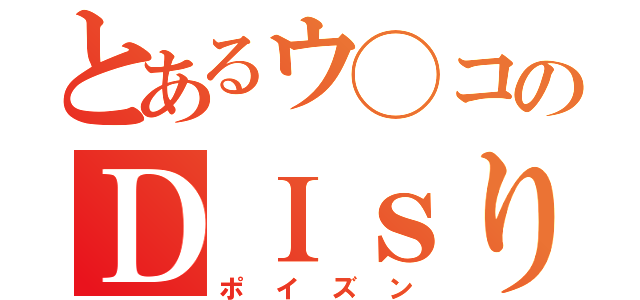 とあるウ◯コのＤＩｓり（ポイズン）