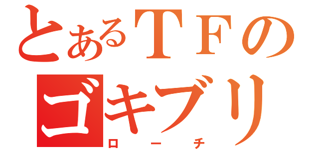 とあるＴＦのゴキブリ（ローチ）