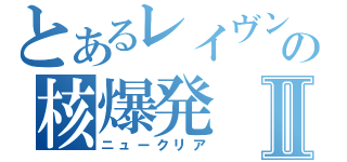 とあるレイヴンの核爆発Ⅱ（ニュークリア）