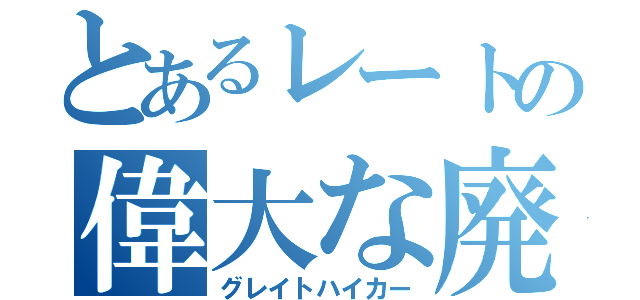 とあるレートの偉大な廃人（グレイトハイカー）