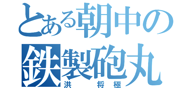 とある朝中の鉄製砲丸（洪 将極）