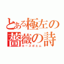 とある極左の薔薇の詩（ローズポエム）