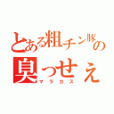 とある粗チン豚の臭っせぇ（マラカス）