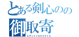 とある剣心のの御取寄（ヒテンミツルギスタイル）