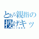 とある親指の投げキッス（二ツ谷彰吾）