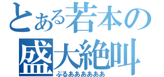 とある若本の盛大絶叫（ぶるああああああ）