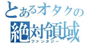 とあるオタクの絶対領域（ファンタジー）