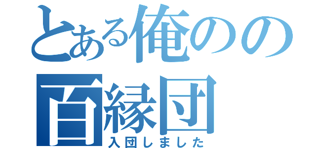 とある俺のの百縁団（入団しました）