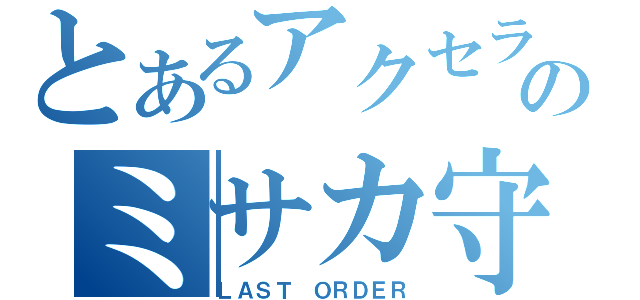 とあるアクセラのミサカ守り（ＬＡＳＴ ＯＲＤＥＲ）