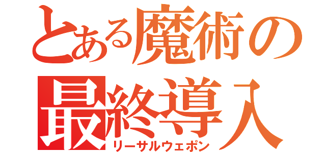 とある魔術の最終導入（リーサルウェポン）