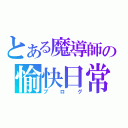 とある魔導師の愉快日常（ブログ）