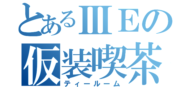 とあるⅢＥの仮装喫茶（ティールーム）