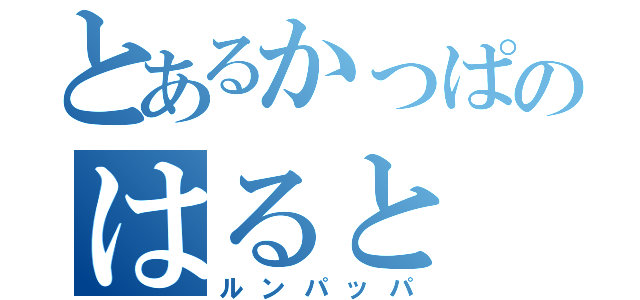 とあるかっぱのはると（ルンパッパ）