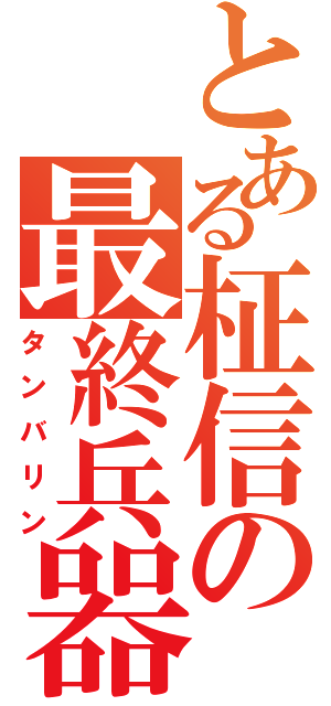 とある柾信の最終兵器（タンバリン）