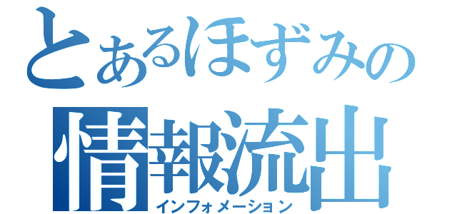 とあるほずみの情報流出（インフォメーション）