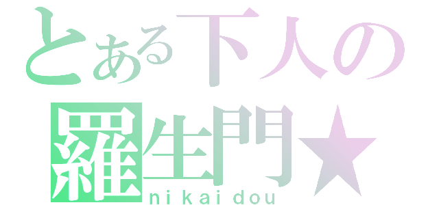 とある下人の羅生門★（ｎｉｋａｉｄｏｕ）