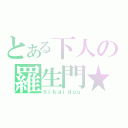 とある下人の羅生門★（ｎｉｋａｉｄｏｕ）