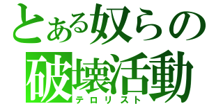 とある奴らの破壊活動（テロリスト）